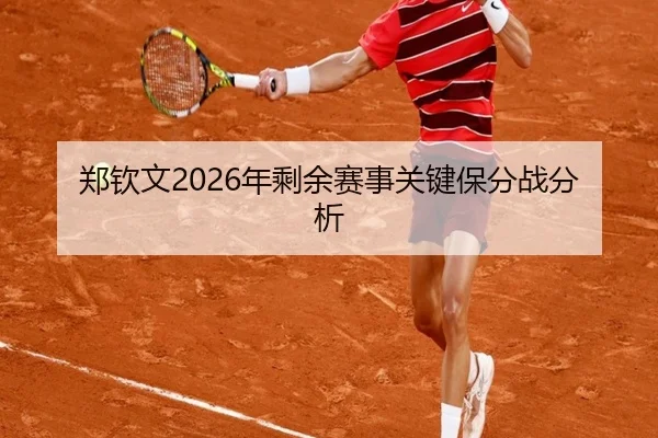 郑钦文2026年剩余赛事关键保分战分析